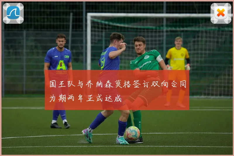 国王队与乔纳森莫格签订双向合同为期两年正式达成