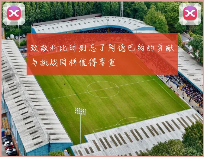 致敬科比时别忘了阿德巴约的贡献与挑战同样值得尊重